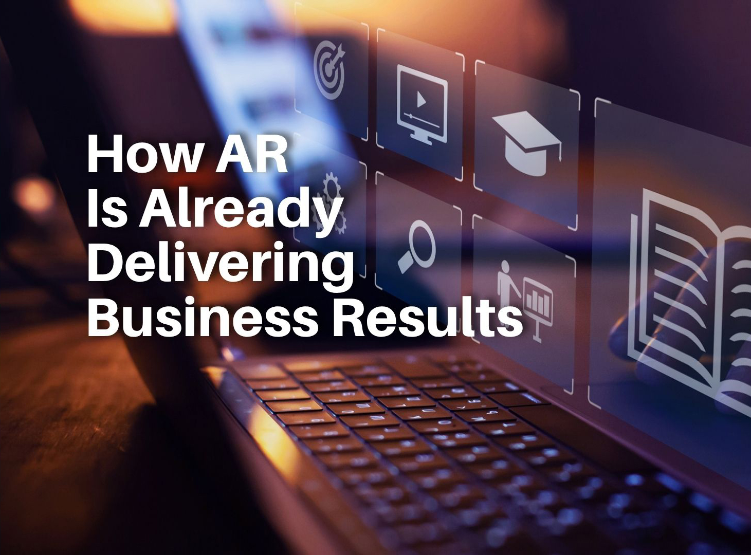 Seeing Is Believing: How AR Is Already Delivering Business Results