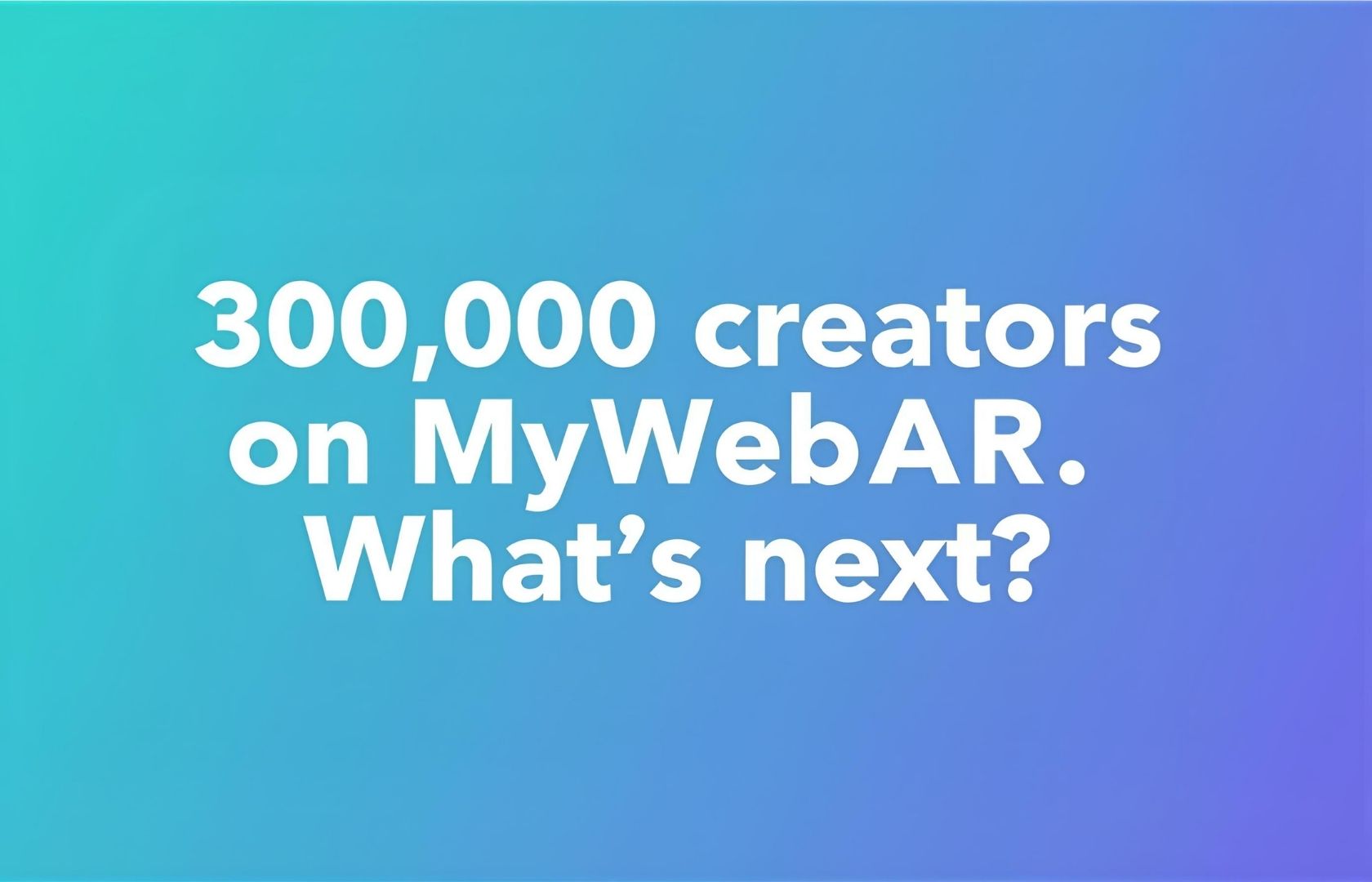 MyWebAR surpasses 300,000 users. What’s next?